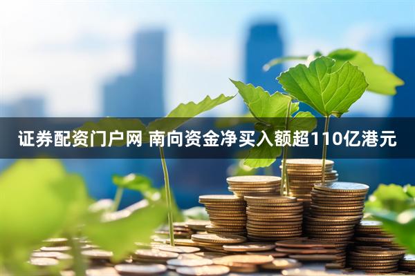 证券配资门户网 南向资金净买入额超110亿港元